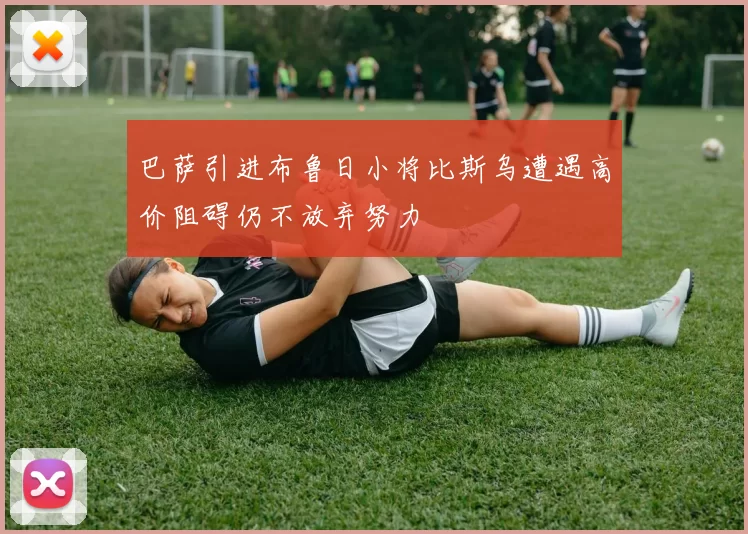 巴萨引进布鲁日小将比斯乌遭遇高价阻碍仍不放弃努力