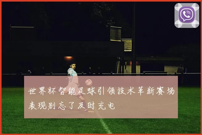 世界杯智能足球引领技术革新赛场表现别忘了及时充电